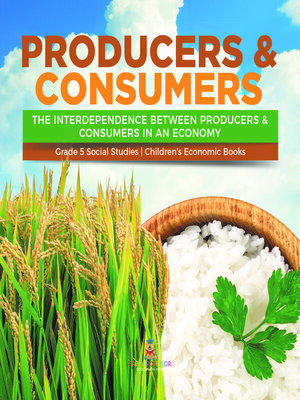 cover image of Producers & Consumers --The Interdependence Between Producers & Consumers in an Economy--Grade 5 Social Studies--Children's Economic Books